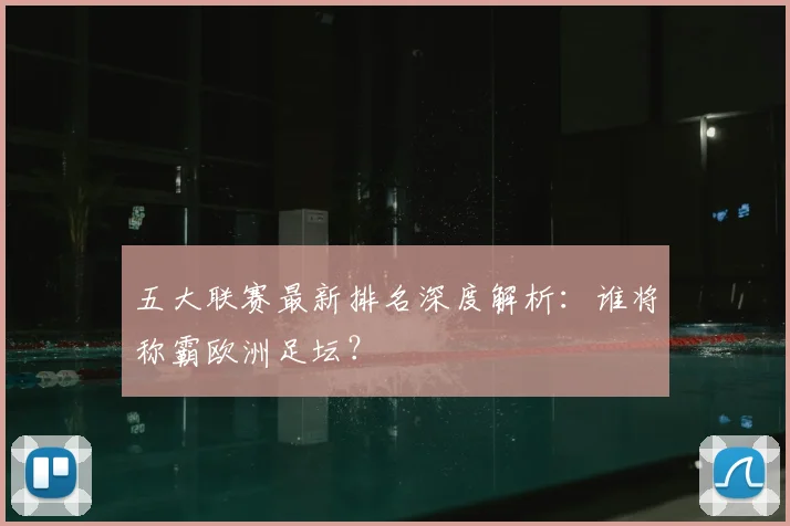 五大联赛最新排名深度解析:谁将称霸欧洲足坛?