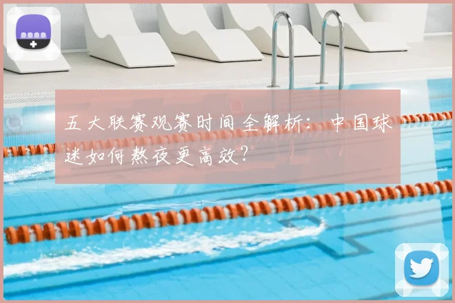五大联赛观赛时间全解析:中国球迷如何熬夜更高效?